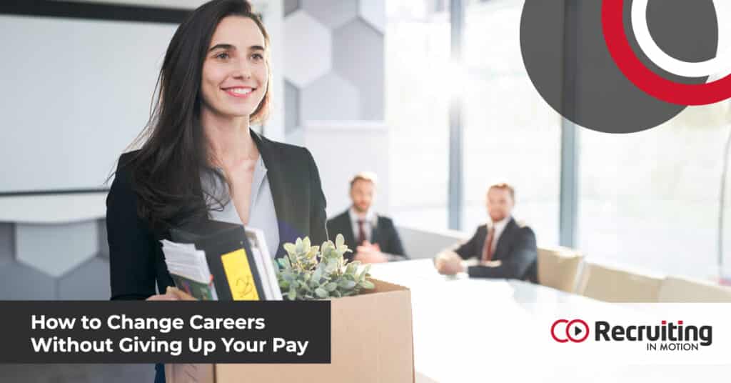 Career Pivot: How to Change Careers Without Giving Up Your Pay | Recruiting in Motion